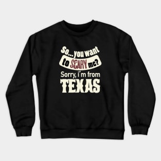 So...you want to scary me? Sorry, i´m from Texas (white) Crewneck Sweatshirt